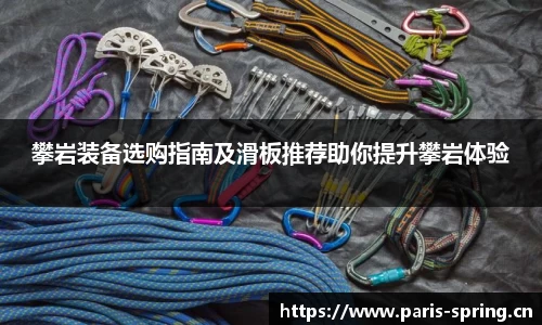 攀岩装备选购指南及滑板推荐助你提升攀岩体验